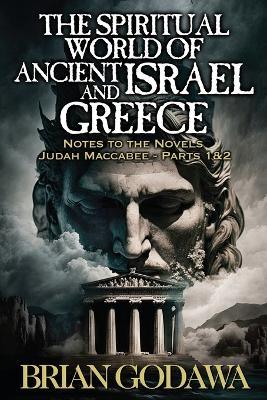 The Spiritual World of Ancient Israel and Greece: Biblical Background to the Novels Judah Maccabee - Parts 1&2 - Brian Godawa - cover
