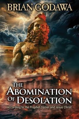 The Abomination of Desolation: According to the Prophet Daniel and Jesus Christ - Brian Godawa - cover