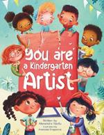 You Are a Kindergarten Artist: An Encouraging Book that Helps Children Be Creative, Build Self-Confidence, and Enjoy Kindergarten