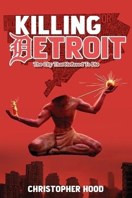 Killing Detroit: The City That Refused To Die - Christopher Hood - cover