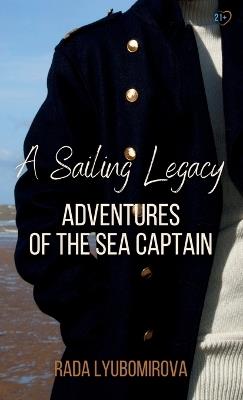 A Sailing Legacy: Adventures of the Sea Captain - Rada Lyubomirova - cover