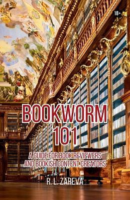 Bookworm 101: A Guide for Book Reviewers and Bookish Content Creators - R L Zareva - cover
