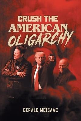 Crush the American Oligarchy - Gerald McIsaac - cover