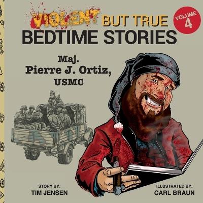Violent but True Bedtime Stories: Volume 4 - Maj. Pierre J Ortiz, USMC - Tim Jensen - cover