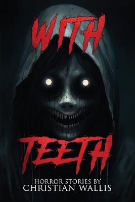 With Teeth: Stories of Horror and the Supernatural - Christian Wallis,Velox Books - cover
