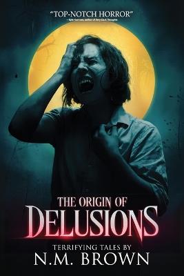 The Origin of Delusions: 25 Tales of Terror and Supernatural Horror - N M Brown,Velox Books - cover