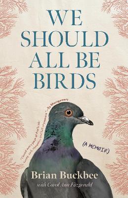 We Should All Be Birds: A Memoir - Brian Buckbee,Carol Ann Fitzgerald - cover