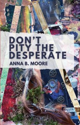 Don't Pity the Desperate - Anna B Moore - cover