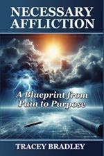 Necessary Affliction: A Blueprint from Pain to Purpose