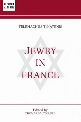 Jewry in France: Or, The Original Mr. Jacobs - Telemachus Timayenis - cover