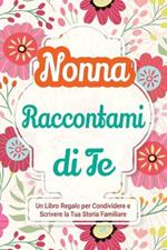 Nonna, Raccontami di Te: Un Libro Regalo per Condividere e Scrivere la Tua Storia Familiare