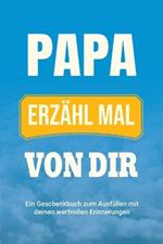 Papa, erzähl mal von dir: Ein Geschenkbuch zum Ausfüllen mit deinen wertvollen Erinnerungen