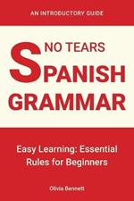 No Tears Spanish Grammar: Easy Learning: Essential Rules for Beginners