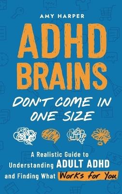 ADHD Brains Don't Come In One Size: A Realistic Guide to Understanding Adult ADHD and Finding What Works for You - Amy Harper - cover