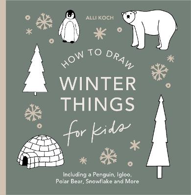 Winter Things: How to Draw Books for Kids with Christmas trees, Elves, Wreaths, Gifts, and Santa Claus - Alli Koch - cover
