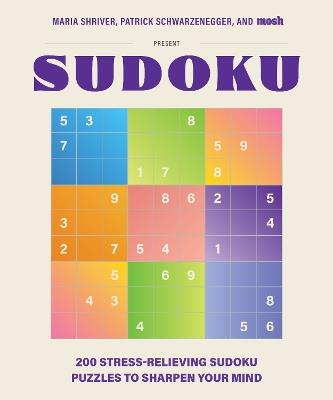 200 Stress-Relieving Sudoku Puzzles to Sharpen Your Mind: Presented by Maria Shriver, Patrick Schwarzenegger, and MOSH - Maria Shriver,Patrick Schwarzenegger,MOSH - cover