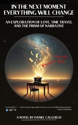 In the Next Moment Everything Will Change: An Exploration of Love, Time Travel and the Prism of Narrative - Daniel Caulfield - cover