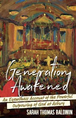 Generation Awakened: An Eyewitness Account of the Powerful Outpouring of God at Asbury - Sarah Thomas Baldwin - cover