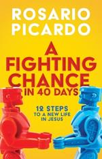 A Fighting Chance in 40 Days: 12 Steps to a New Life in Jesus
