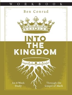 Into the Kingdom: An 8-Week Study Through the Gospel of Mark - Ben Conrad - cover