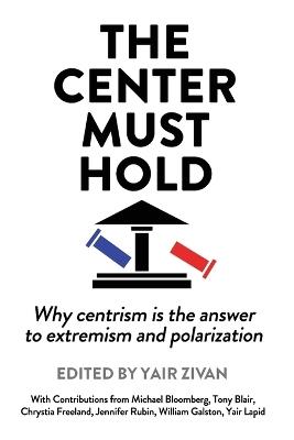 The Center Must Hold: Why Centrism is the Answer to Extremism and Polarization - cover