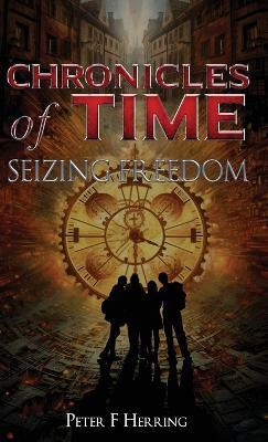 Chronicles of Time: Seizing Freedom - Peter F Herring - cover