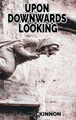 Upon Downwards Looking - B L MacKinnon - cover
