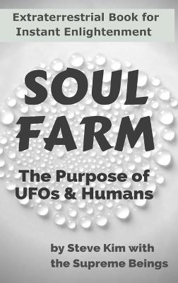 Soul Farm: The Purpose of UFOs & Humans (Nonfiction) - Steve Kim,The Supreme Beings - cover