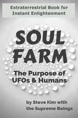 Soul Farm: The Purpose of UFOs & Humans (Nonfiction) - Steve Kim,The Supreme Beings - cover