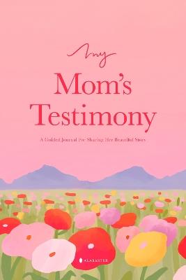 My Mom's Testimony  (HC): A Guided Journal For Sharing Her Beautiful Story - Alabaster Co. - cover
