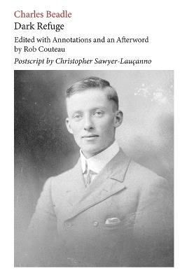 Dark Refuge: Edited with Annotations and an Afterword by Rob Couteau. Third, Revised Edition - Charles Beadle,Rob Couteau,Christopher Sawyer-Laucanno - cover