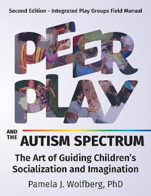 Peer Play and the Autism Spectrum: The Art of Guiding Children's Socialization and Imagination - Pamela J. Wolfberg - cover