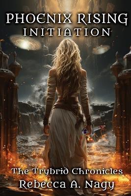 Phoenix Rising: Initiation: The Trybrid Chronicles - Rebecca A Nagy - cover