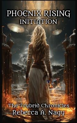 Phoenix Rising: Initiation: The Trybrid Chronicles - Rebecca A Nagy - cover