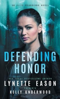 Defending Honor: An Elite Guardians Novel - Lynette Eason,Kelly Underwood - cover