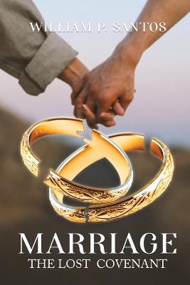 Marriage: The Lost Covenant - William P Santos - cover