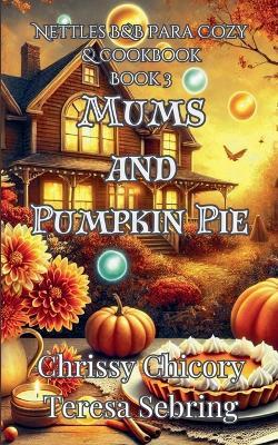 Mums and Pumpkin Pie: Nettles B&B Para Cozy & Cookbook - Chrissy Chicory,Teresa Sebring - cover