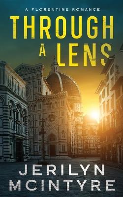 Through A Lens: A Florentine Romance - Jerilyn McIntyre - cover