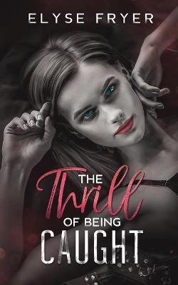 The Thrill of Being Caught - Elyse Fryer - cover
