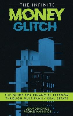 The Infinite Money Glitch: The Guide for Financial Freedom through Multi-family Real Estate - Adam Demchik,Michael Mannino - cover
