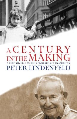 A Century in the Making: A Hundred-Year Journey from Refugee to American - Peter Lindenfeld - cover