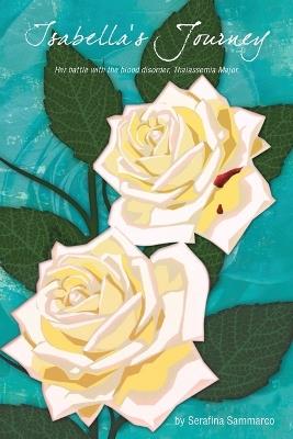 Isabella's Journey: Her Battle with the Blood Disorder, Thalassemia Major - Serafina Sammarco - cover