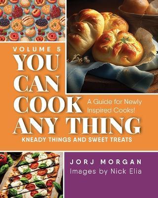 You Can Cook Any Thing: Kneady things and sweet treats - Jorj Morgan - cover