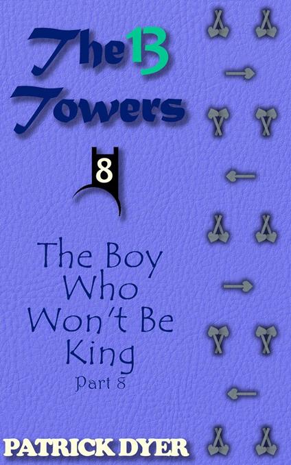 The 13 Towers: The Boy Who Won't Be King Part 8