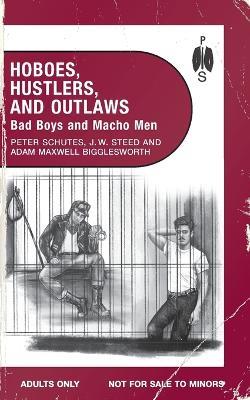 Hoboes, Hustlers, and Outlaws - Bad Boys and Macho Men - J W Steed,Peter Schutes,Adam Maxwell Bigglesworth - cover