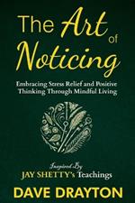 The art of Noticing: Embracing Stress Relief and Positive Thinking Through Mindful Living