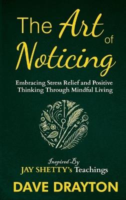 The art of Noticing Inspired By Jay Shetty: Embracing Stress Relief and Positive Thinking Through Mindful Living - Dave Drayton - cover