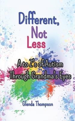 Different, Not Less: The A to Z's of Autism through Grandma's Eyes - Glenda Thompson - cover