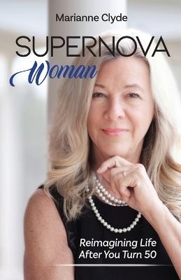 Supernova Woman: Reimagining Life After You Turn 50 - Marianne Clyde - cover