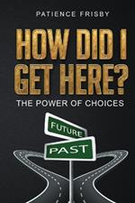 How Did I Get Here?: The Power of Choices